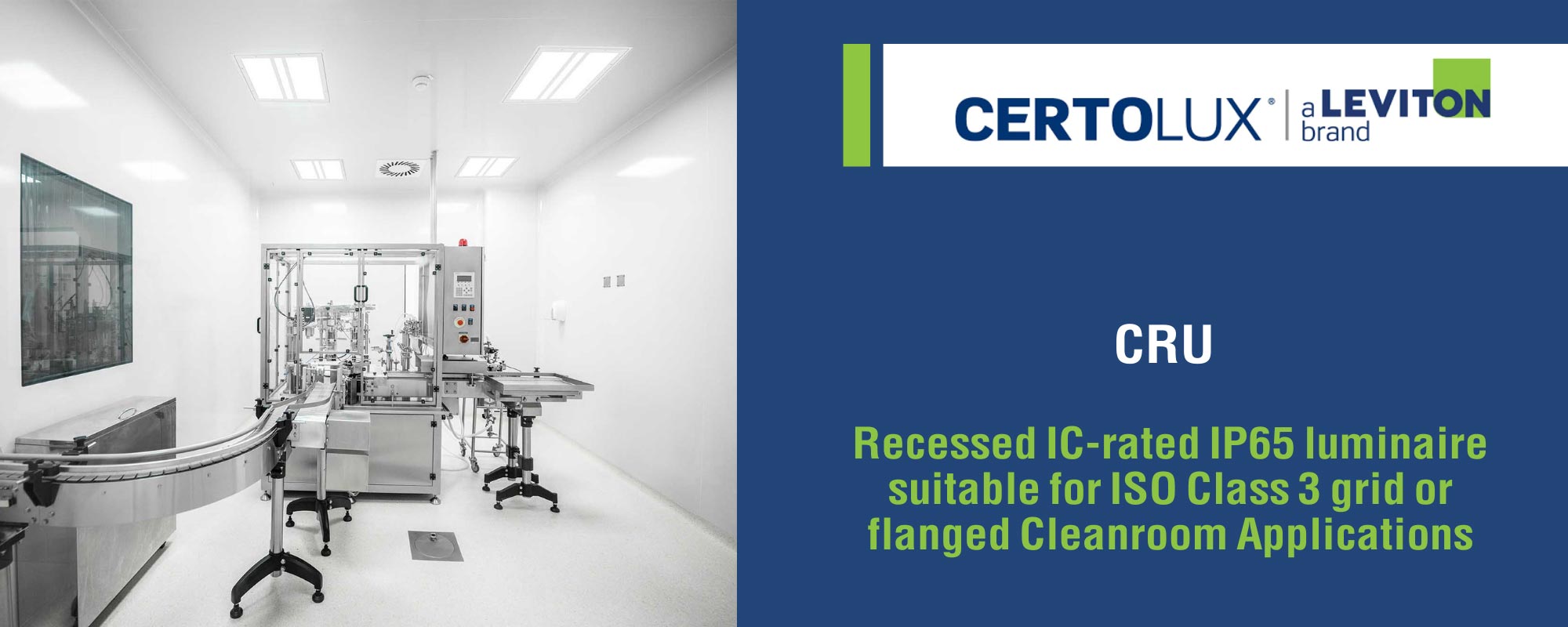 CRU. Recessed IC-rated IP65 luminaire suitable for ISO Class 3 grid or flanged Cleanroom Applications.